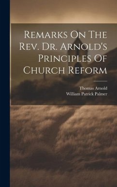 Remarks On The Rev. Dr. Arnold's Principles Of Church Reform - Palmer, William Patrick; Arnold, Thomas