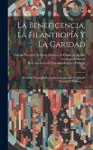 La Beneficencia, La Filantropía Y La Caridad: Memoria Premiada Por La Real Academia De Ciencias Morales Y Políticas......