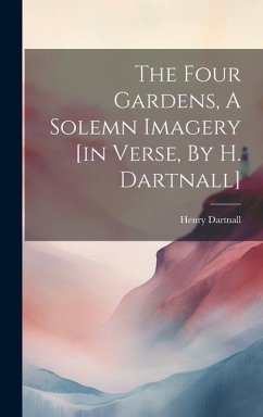 The Four Gardens, A Solemn Imagery [in Verse, By H. Dartnall] - Dartnall, Henry