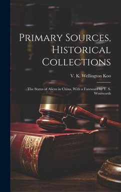 Primary Sources, Historical Collections: The Status of Aliens in China, With a Foreword by T. S. Wentworth - Koo, V. K. Wellington