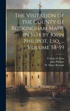 The Visitation of the County of Buckingham Made in 1634 by John Philipot, esq. ... Volume 58-59 - 1589?-1645, Philipot John