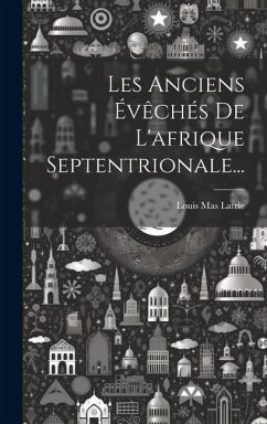 Les Anciens Évêchés De L'afrique Septentrionale... - Latrie, Louis Mas