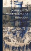 Technique Of Modern Tactics: A Study Of Troop Leading Methods In The Operations Of Detachments Of All Arms