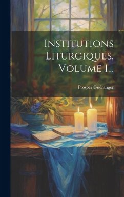 Institutions Liturgiques, Volume 1... - Guéranger, Prosper