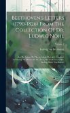 Beethoven's Letters (1790-1826) From The Collection Of Dr. Ludwig Nohl: Also His Letters To The Archduke Rudolph, Cardinal-archbishop Of Olmutz, K. W.