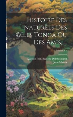 Histoire Des Naturels Des (c)iles Tonga Ou Des Amis, ...; Volume 1 - Martin, John; Defauconpret, Auguste-Jean-Baptiste