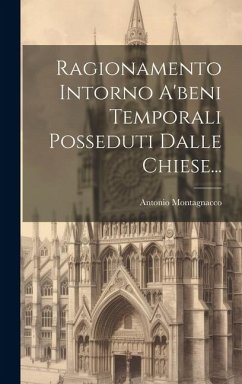 Ragionamento Intorno A'beni Temporali Posseduti Dalle Chiese... - Montagnacco, Antonio