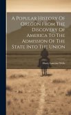 A Popular History Of Oregon From The Discovery Of America To The Admission Of The State Into The Union