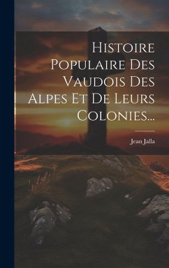 Cover Histoire Populaire Des Vaudois Des Alpes Et De Leurs Colonies...