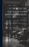 A Treatise On The Game Laws And On Fisheries: With An Appendix Containing All The Statutes And Cases On The Subject; Volume 1