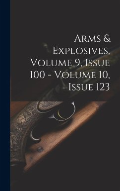 Arms & Explosives, Volume 9, Issue 100 - Volume 10, Issue 123 - Anonymous