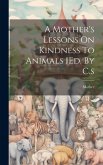 A Mother's Lessons On Kindness To Animals [ed. By C.s