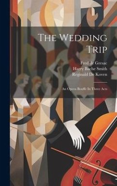 The Wedding Trip: An Opera Bouffe In Three Acts - Koven, Reginald de