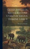 Quod Anioalia Bruta Ratione Utantur Melius Homine Libri Ii