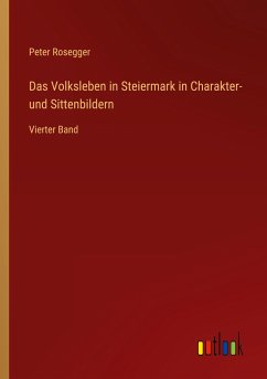 Das Volksleben in Steiermark in Charakter- und Sittenbildern - Rosegger, Peter