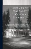 History Of St. Margaret's Convent, Edinburgh: The First Religious House Founded In Scotland Since The So-called Reformation: And, The Autobiography Of