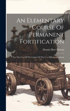An Elementary Course Of Permanent Fortification: For The Use Of The Cadets Of The U.s. Military Academy - Mahan, Dennis Hart