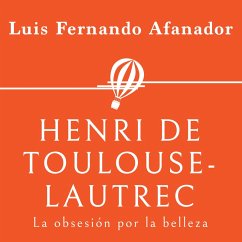 Henri de Toulouse- Lautrec. La obsesión por la belleza (MP3-Download) - Afanador, Luis Fernando