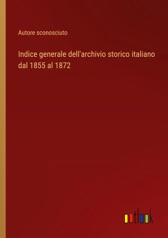 Indice generale dell'archivio storico italiano dal 1855 al 1872 - Autore Sconosciuto