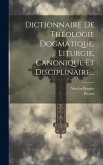 Dictionnaire De Théologie Dogmatique, Liturgie, Canonique Et Disciplinaire...