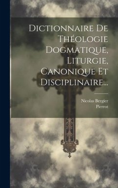 Dictionnaire De Théologie Dogmatique, Liturgie, Canonique Et Disciplinaire... - Bergier, Nicolas; Pierrot