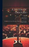 A System Of Oratory: Delivered In A Course Of Lectures Publicly Read At Gresham College, London; Volume 2