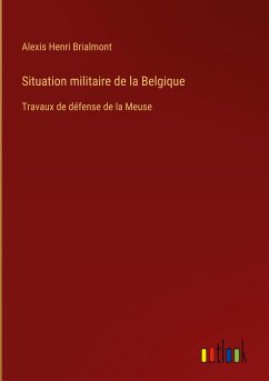 Situation militaire de la Belgique - Brialmont, Alexis Henri