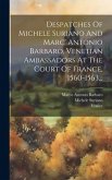 Despatches Of Michele Suriano And Marc' Antonio Barbaro, Venetian Ambassadors At The Court Of France, 1560-1563...