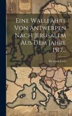 Eine Wallfahrt Von Antwerpen Nach Jerusalem Aus Dem Jahre 1517...