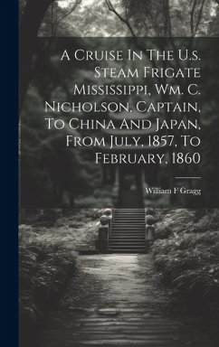A Cruise In The U.s. Steam Frigate Mississippi, Wm. C. Nicholson, Captain, To China And Japan, From July, 1857, To February, 1860 - F, Gragg William