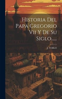 Historia Del Papa Gregorio Vii Y De Su Siglo...... - Voigt, J.