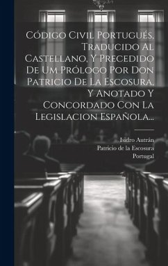 Código Civil Portugués, Traducido Al Castellano, Y Precedido De Um Prólogo Por Don Patricio De La Escosura, Y Anotado Y Concordado Con La Legislacion - Autrán, Isidro