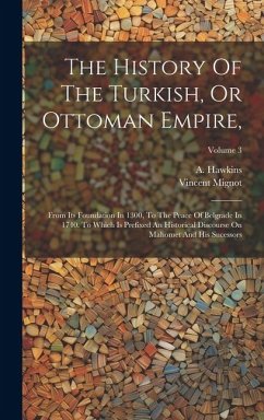 The History Of The Turkish, Or Ottoman Empire,: From Its Foundation In 1300, To The Peace Of Belgrade In 1740. To Which Is Prefixed An Historical Disc - Mignot, Vincent; Hawkins, A.