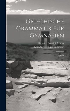 Griechische Grammatik Für Gymnasien: Syntax - Müller, Heinrich Dietrich