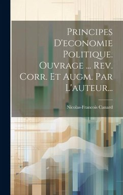 Principes D'economie Politique. Ouvrage ... Rev. Corr. Et Augm. Par L'auteur... - Canard, Nicolas-Francois