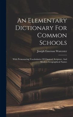 An Elementary Dictionary For Common Schools: With Pronouncing Vocabularies Of Classical, Scripture, And Modern Geographical Names - Worcester, Joseph Emerson