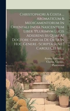 Christophori A Costa ... Aromaticum & Medicamentorum In Orientali India Nascentium Liber ?plurimvm Lucis Adserens Iis Quae A? Doctore Garcia De Orta I - Cristo?bal, Acosta; Carolus, Clusius; Officina), Plantiniana (Ex