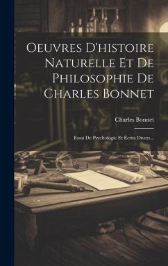 Oeuvres D'histoire Naturelle Et De Philosophie De Charles Bonnet: Essai De Psychologie Et Écrits Divers... - (Philosophe), Charles Bonnet