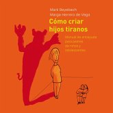 Cómo Criar Hijos Tiranos. Manual de antiayuda para padres de niños y adolescentes (MP3-Download)