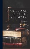 Cours De Droit Industriel, Volumes 1-2...