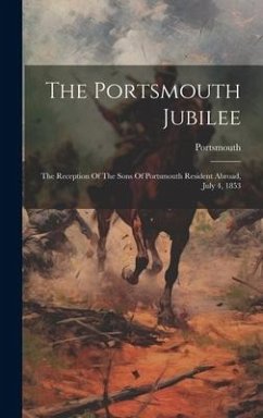 The Portsmouth Jubilee: The Reception Of The Sons Of Portsmouth Resident Abroad, July 4, 1853 - (N H. )., Portsmouth