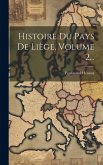 Histoire Du Pays De Liège, Volume 2... Histoire Du Pays De Liège, Volume 2...