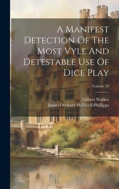 A Manifest Detection Of The Most Vyle And Detestable Use Of Dice Play; Volume 29 - Walker, Gilbert