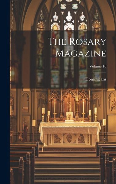 The Rosary Magazine; Volume 16 The Rosary Magazine; Volume 16