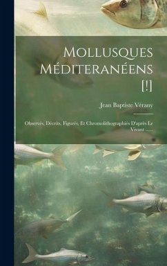 Mollusques Méditeranéens [!]: Observés, Décrits, Figurés, Et Chromolithographiés D'après Le Vivant ...... - Vérany, Jean Baptiste