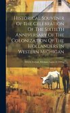 Historical Souvenir Of The Celebration Of The Sixtieth Anniversary Of The Colonization Of The Hollanders In Western Michigan: Held In Zeeland, Michiga