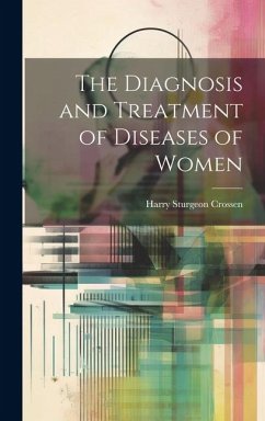 The Diagnosis and Treatment of Diseases of Women - Crossen, Harry Sturgeon