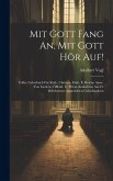 Mit Gott Fang An, Mit Gott Hör Auf!: Vollst. Gebetbuch Für Kath. Christen, Enth. E. Reiche Ausw. Von Liedern, Öffentl. U. Privat-andachten Aus D. Beli