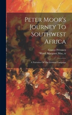 Peter Moor's Journey To Southwest Africa; A Narrative Of The German Campaign - Frenssen, Gustav