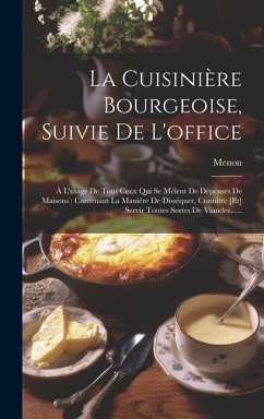 La Cuisinière Bourgeoise, Suivie De L'office: À L'usage De Tous Ceux Qui Se Mêlent De Dépenses De Maisons: Contenant La Manière De Disséquer, Connître